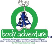 THE BODY ADVENTURE A TRAVELING SENSORY EXHIBIT DESIGNED TO COMBAT CHILDHOOD OBESITY AND EDUCATE CHILDREN ABOUT HEALTHY EATING AND LIFESTYLES. BY THE IMAGE RESOURCES GROUP