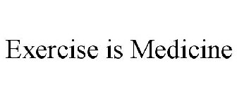 EXERCISE IS MEDICINE