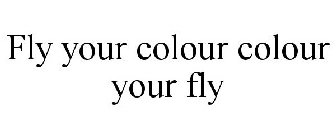 FLY YOUR COLOUR COLOUR YOUR FLY