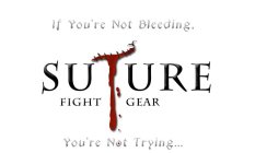 SUTURE FIGHT GEAR - IF YOU'RE NOT BLEEDING YOU'RE NOT TRYING