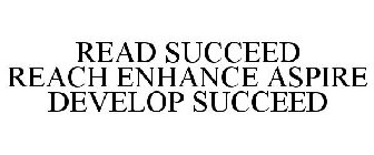 READ SUCCEED REACH ENHANCE ASPIRE DEVELOP SUCCEED