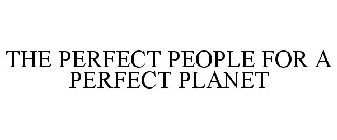 THE PERFECT PEOPLE FOR A PERFECT PLANET