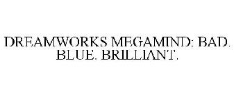 DREAMWORKS MEGAMIND: BAD. BLUE. BRILLIANT.