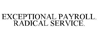 EXCEPTIONAL PAYROLL. RADICAL SERVICE.