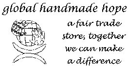 GLOBAL HANDMADE HOPE A FAIR TRADE STORE, TOGETHER WE CAN MAKE A DIFFERENCE