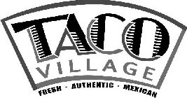 TACO VILLAGE FRESH AUTHENTIC MEXICAN