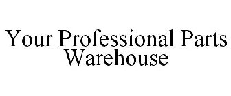 YOUR PROFESSIONAL PARTS WAREHOUSE