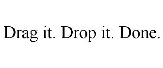 DRAG IT. DROP IT. DONE.