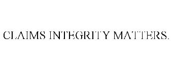 CLAIMS INTEGRITY MATTERS.