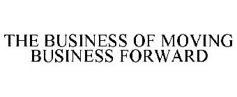 THE BUSINESS OF MOVING BUSINESS FORWARD