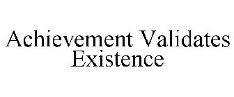 ACHIEVEMENT VALIDATES EXISTENCE