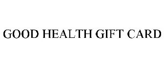 GOOD HEALTH GIFT CARD