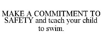 MAKE A COMMITMENT TO SAFETY AND TEACH YOUR CHILD TO SWIM.