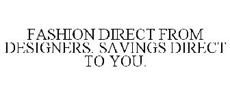 FASHION DIRECT FROM DESIGNERS. SAVINGS DIRECT TO YOU.