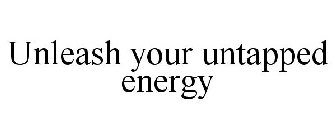UNLEASH YOUR UNTAPPED ENERGY