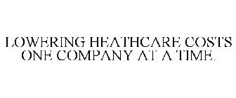 LOWERING HEATHCARE COSTS ONE COMPANY AT A TIME.