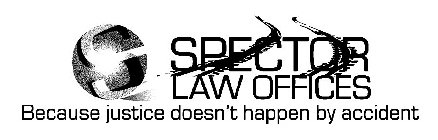 S SPECTOR LAW OFFICES BECAUSE JUSTICE DOESN'T HAPPEN BY ACCIDENT