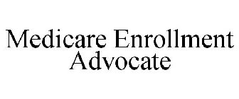MEDICARE ENROLLMENT ADVOCATE