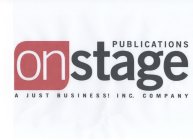ONSTAGE PUBLICATIONS A JUST BUSINESS! INC. COMPANY