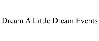 DREAM A LITTLE DREAM EVENTS