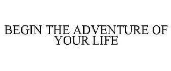 BEGIN THE ADVENTURE OF YOUR LIFE