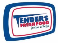 TENDERS FRESH FOOD FRESHER IS BETTER