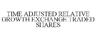 TIME ADJUSTED RELATIVE GROWTH EXCHANGE TRADED SHARES