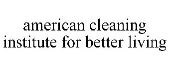 AMERICAN CLEANING INSTITUTE FOR BETTER LIVING