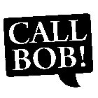 CALL BOB!