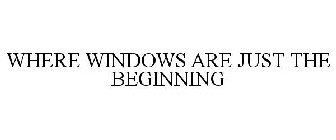 WHERE WINDOWS ARE JUST THE BEGINNING