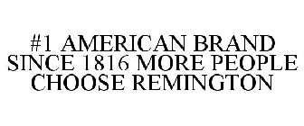 #1 AMERICAN BRAND SINCE 1816 MORE PEOPLE CHOOSE REMINGTON