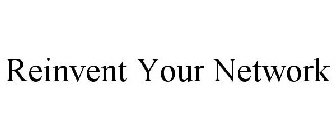 REINVENT YOUR NETWORK