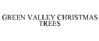 GREEN VALLEY CHRISTMAS TREES