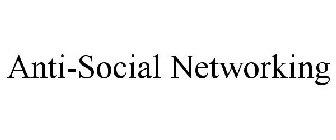 ANTI-SOCIAL NETWORKING