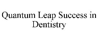 QUANTUM LEAP SUCCESS IN DENTISTRY
