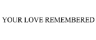 YOUR LOVE REMEMBERED