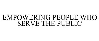 EMPOWERING PEOPLE WHO SERVE THE PUBLIC