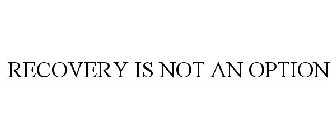 RECOVERY IS NOT AN OPTION