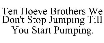 TEN HOEVE BROTHERS WE DON'T STOP JUMPING TILL YOU START PUMPING.