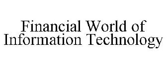 FINANCIAL WORLD OF INFORMATION TECHNOLOGY