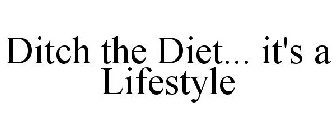 DITCH THE DIET... IT'S A LIFESTYLE