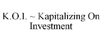 K.O.I. ~ KAPITALIZING ON INVESTMENT