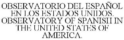OBSERVATORIO DEL ESPAÑOL EN LOS ESTADOS UNIDOS. OBSERVATORY OF SPANISH IN THE UNITED STATES OF AMERICA.