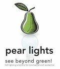 PEAR LIGHTS, SEE BEYOND GREEN, LED LIGHTING SOLUTION FOR COMMERCIAL AND RESIDENTIAL