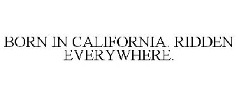 BORN IN CALIFORNIA. RIDDEN EVERYWHERE.