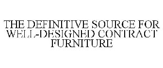 THE DEFINITIVE SOURCE FOR WELL-DESIGNED CONTRACT FURNITURE