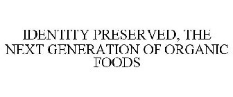 IDENTITY PRESERVED, THE NEXT GENERATION OF ORGANIC FOODS