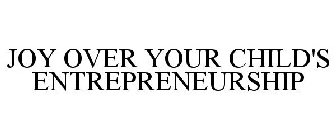 JOY OVER YOUR CHILD'S ENTREPRENEURSHIP