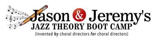 JASON & JEREMY'S JAZZ THEORY BOOT CAMP (INVENTED BY CHORAL DIRECTORS FOR CHORAL DIRECTORS)
