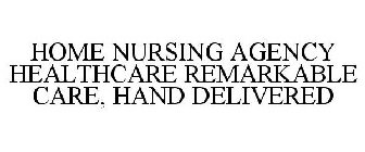 HOME NURSING AGENCY HEALTHCARE REMARKABLE CARE, HAND DELIVERED